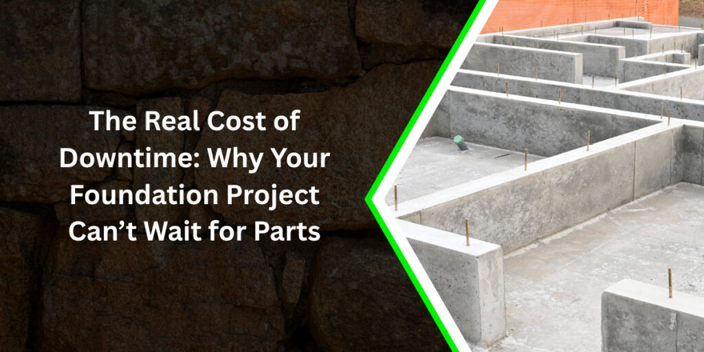 The Real Cost of Downtime: Why Your Foundation Project Can’t Wait for Parts