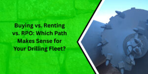 Buying vs. Renting vs. RPO: Which Path Makes Sense for Your Drilling Fleet?