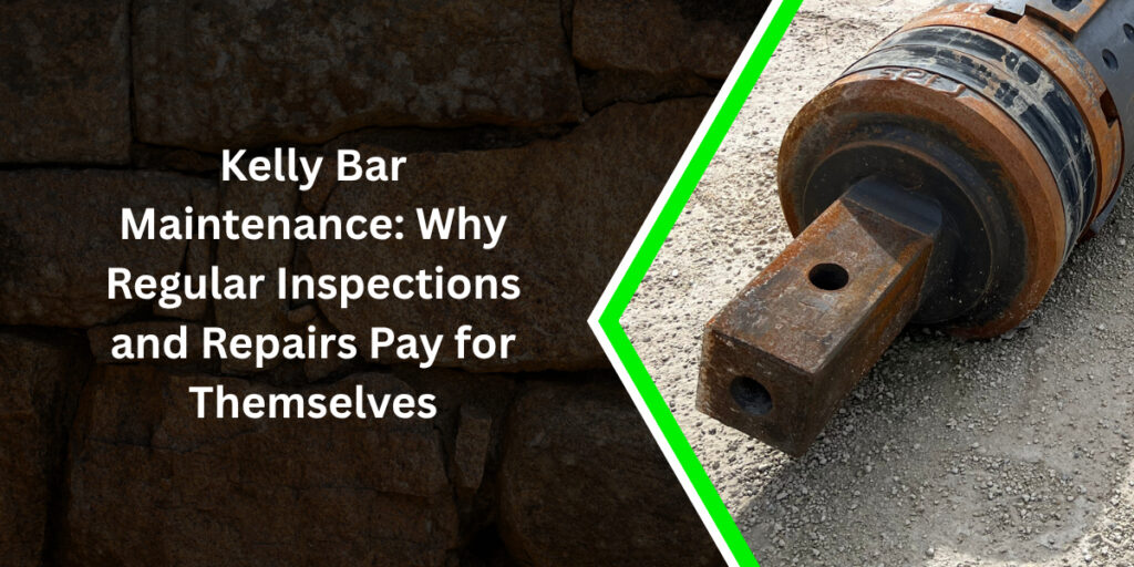 Kelly Bar Maintenance: Why Regular Inspections and Repairs Pay for Themselves