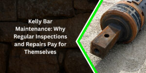 Kelly Bar Maintenance: Why Regular Inspections and Repairs Pay for Themselves