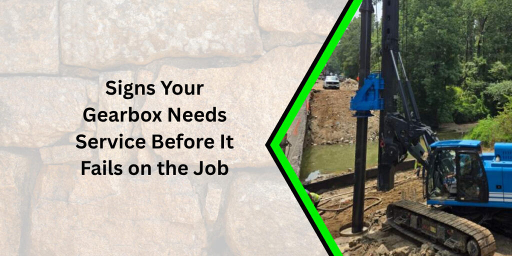 Signs Your Gear Box Needs Service Before It Fails on the Job