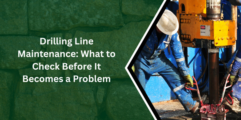 Drilling Line Maintenance: What to Check Before It Becomes a Problem